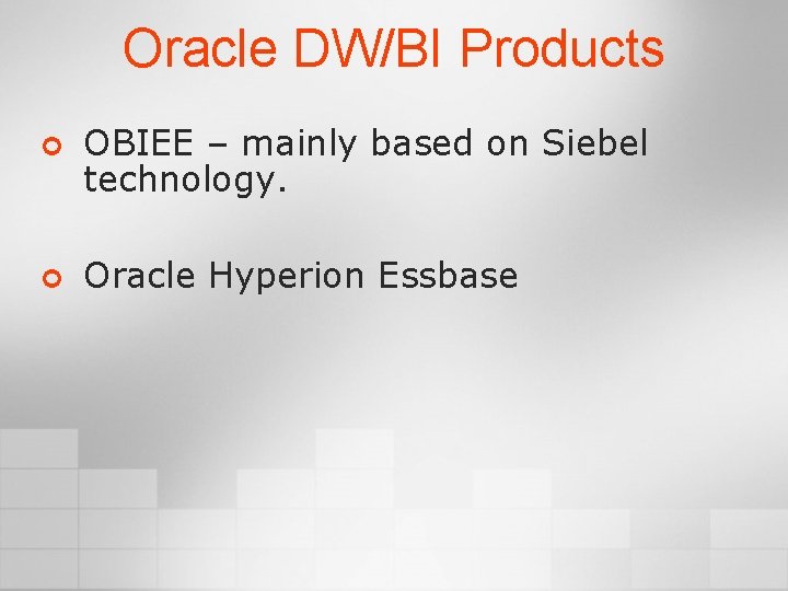 Oracle DW/BI Products ¢ OBIEE – mainly based on Siebel technology. ¢ Oracle Hyperion