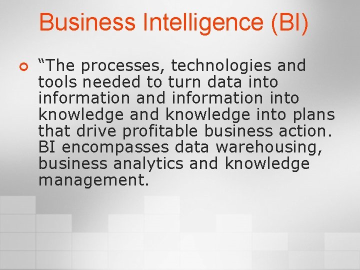 Business Intelligence (BI) ¢ “The processes, technologies and tools needed to turn data into