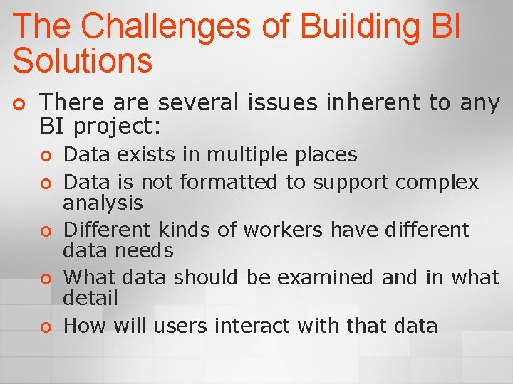 The Challenges of Building BI Solutions ¢ There are several issues inherent to any