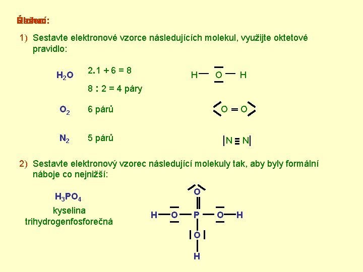Úloha: Řešení: 1) Sestavte elektronové vzorce následujících molekul, využijte oktetové pravidlo: H 2 O