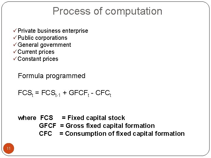  Process of computation üPrivate business enterprise üPublic corporations üGeneral government üCurrent prices üConstant