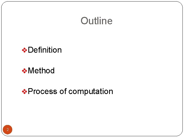 Outline v. Definition v. Method v. Process of computation 2 