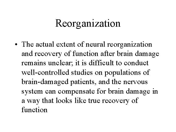 Reorganization • The actual extent of neural reorganization and recovery of function after brain