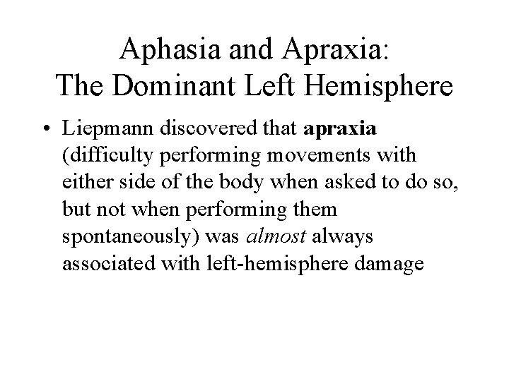 Aphasia and Apraxia: The Dominant Left Hemisphere • Liepmann discovered that apraxia (difficulty performing