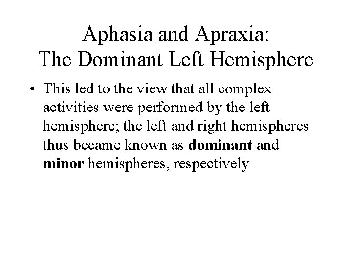 Aphasia and Apraxia: The Dominant Left Hemisphere • This led to the view that