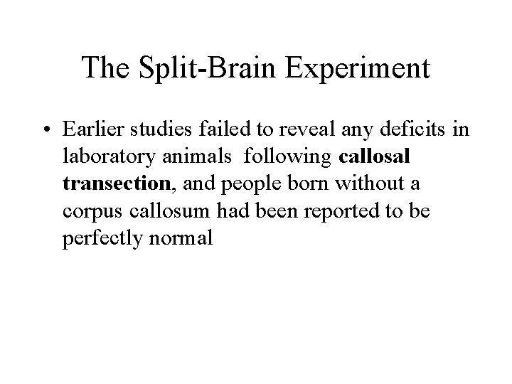 The Split-Brain Experiment • Earlier studies failed to reveal any deficits in laboratory animals