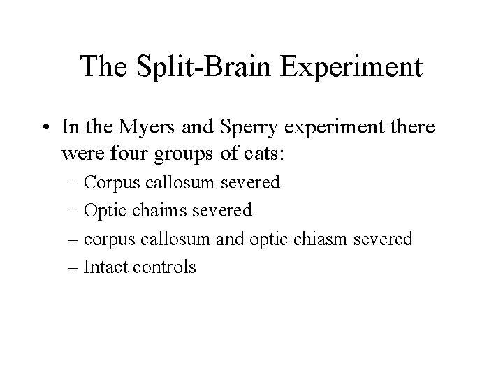 The Split-Brain Experiment • In the Myers and Sperry experiment there were four groups