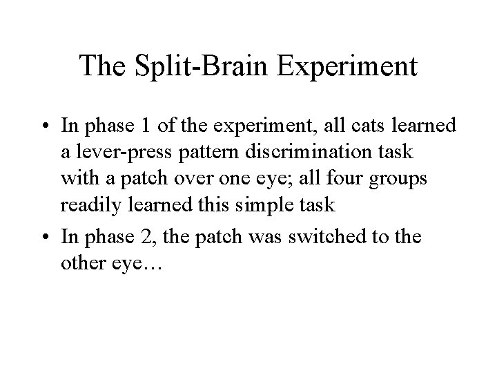 The Split-Brain Experiment • In phase 1 of the experiment, all cats learned a