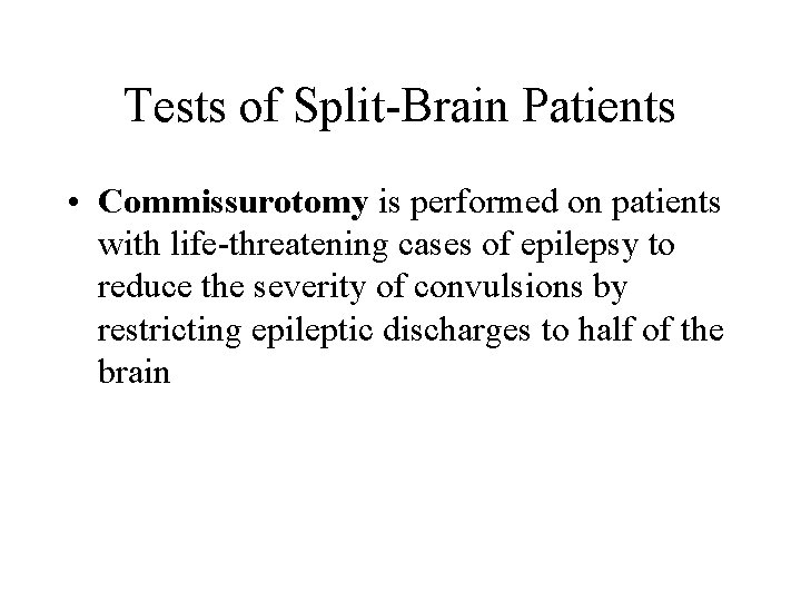 Tests of Split-Brain Patients • Commissurotomy is performed on patients with life-threatening cases of