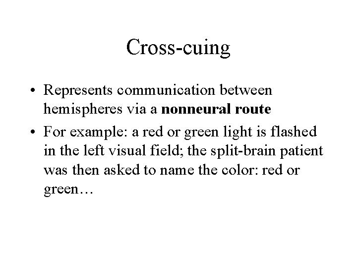 Cross-cuing • Represents communication between hemispheres via a nonneural route • For example: a