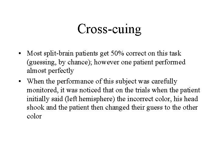 Cross-cuing • Most split-brain patients get 50% correct on this task (guessing, by chance);