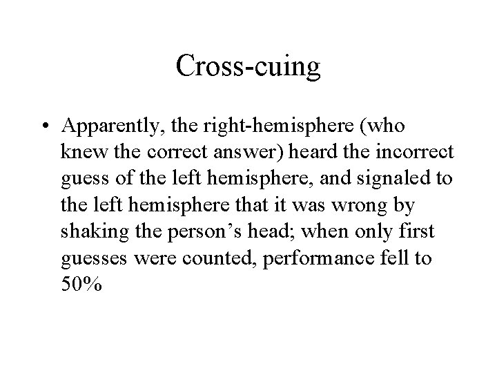 Cross-cuing • Apparently, the right-hemisphere (who knew the correct answer) heard the incorrect guess