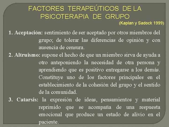 FACTORES TERAPEÚTICOS DE LA PSICOTERAPIA DE GRUPO (Kaplan y Sadock 1999) 1. Aceptación: sentimiento