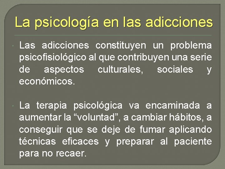 La psicología en las adicciones Las adicciones constituyen un problema psicofisiológico al que contribuyen