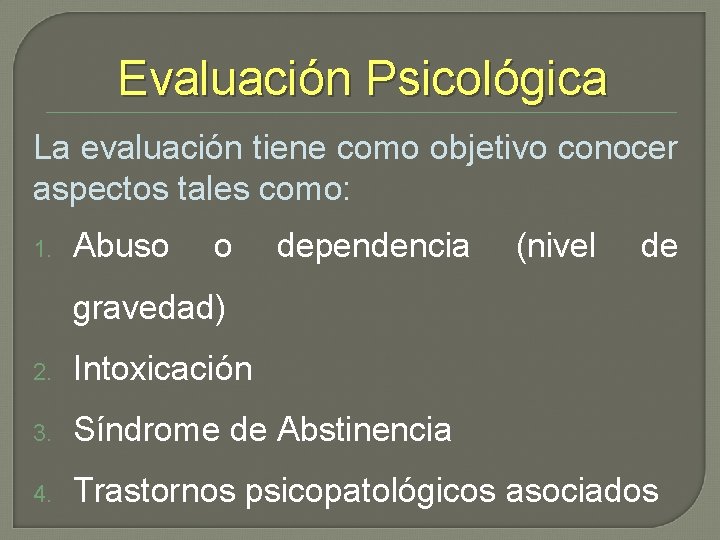 Evaluación Psicológica La evaluación tiene como objetivo conocer aspectos tales como: 1. Abuso o
