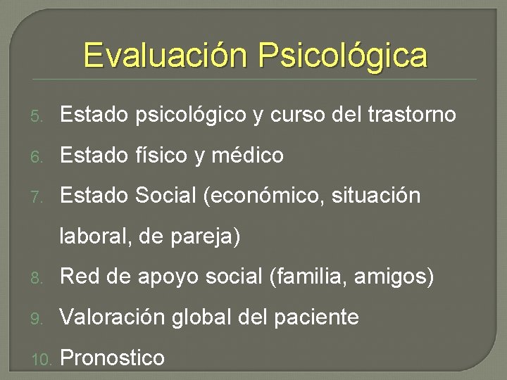 Evaluación Psicológica 5. Estado psicológico y curso del trastorno 6. Estado físico y médico