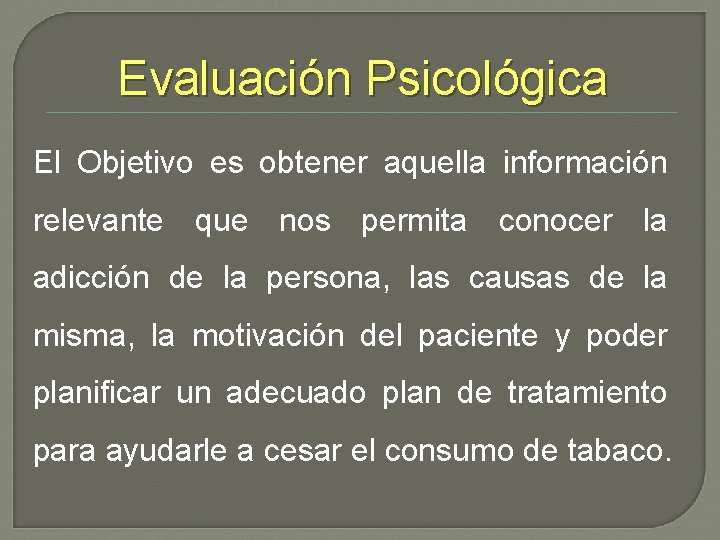 Evaluación Psicológica El Objetivo es obtener aquella información relevante que nos permita conocer la