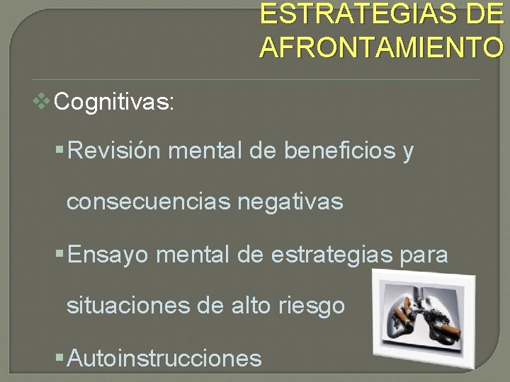 ESTRATEGIAS DE AFRONTAMIENTO v. Cognitivas: § Revisión mental de beneficios y consecuencias negativas §