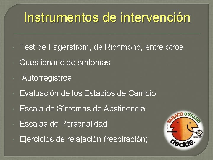 Instrumentos de intervención Test de Fagerström, de Richmond, entre otros Cuestionario de síntomas Autorregistros