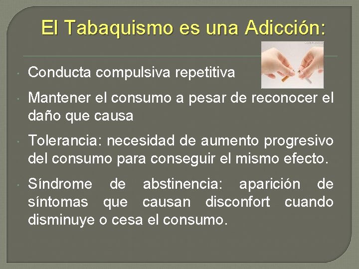 El Tabaquismo es una Adicción: Conducta compulsiva repetitiva Mantener el consumo a pesar de