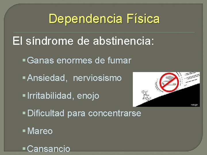 Dependencia Física El síndrome de abstinencia: § Ganas enormes de fumar § Ansiedad, nerviosismo