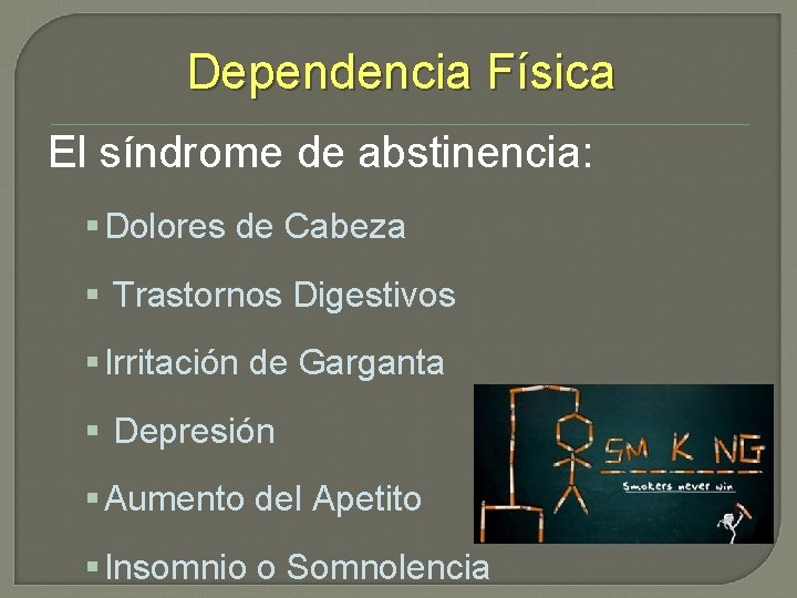 Dependencia Física El síndrome de abstinencia: § Dolores de Cabeza § Trastornos Digestivos §