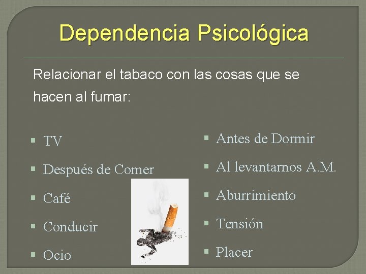 Dependencia Psicológica Relacionar el tabaco con las cosas que se hacen al fumar: §