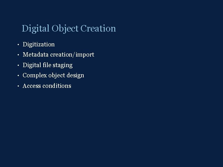 Digital Object Creation • Digitization • Metadata creation/import • Digital file staging • Complex