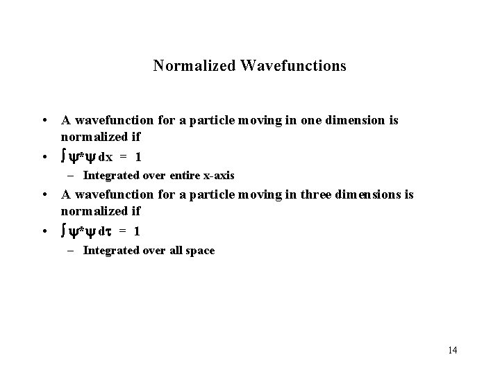 Normalized Wavefunctions • A wavefunction for a particle moving in one dimension is normalized