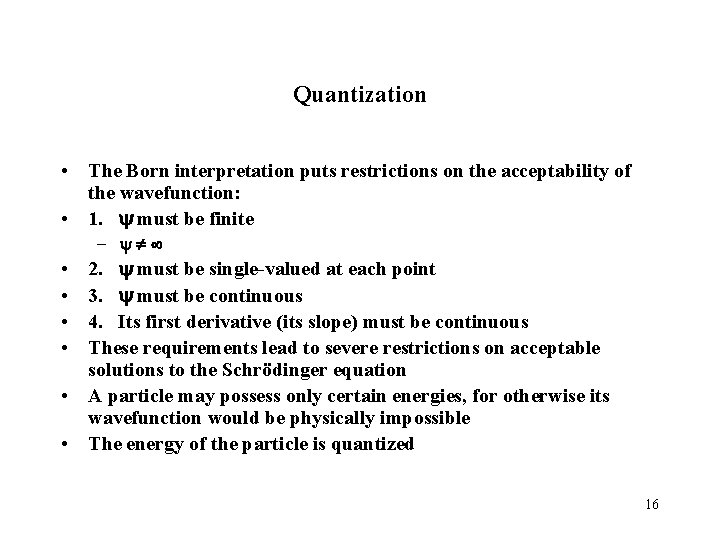 Quantization • The Born interpretation puts restrictions on the acceptability of the wavefunction: •