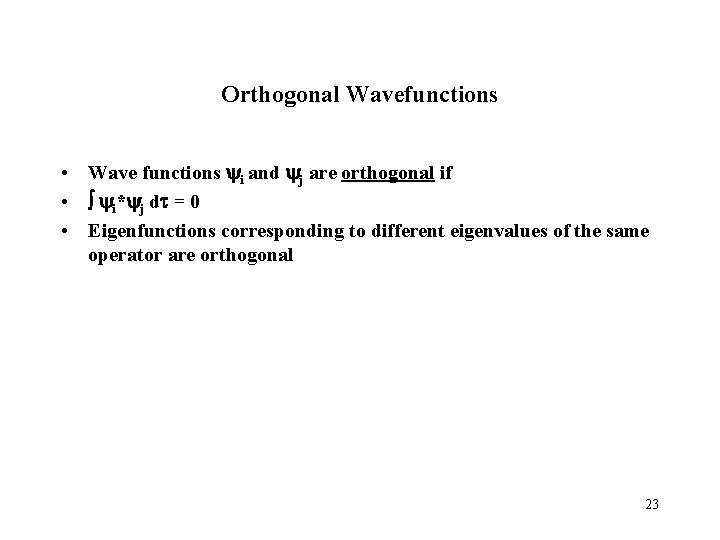 Orthogonal Wavefunctions • Wave functions i and j are orthogonal if • i* j