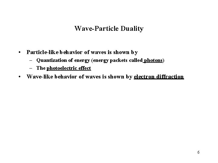 Wave-Particle Duality • Particle-like behavior of waves is shown by – Quantization of energy