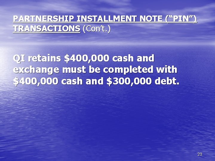 PARTNERSHIP INSTALLMENT NOTE (“PIN”) TRANSACTIONS (Con’t. ) QI retains $400, 000 cash and exchange