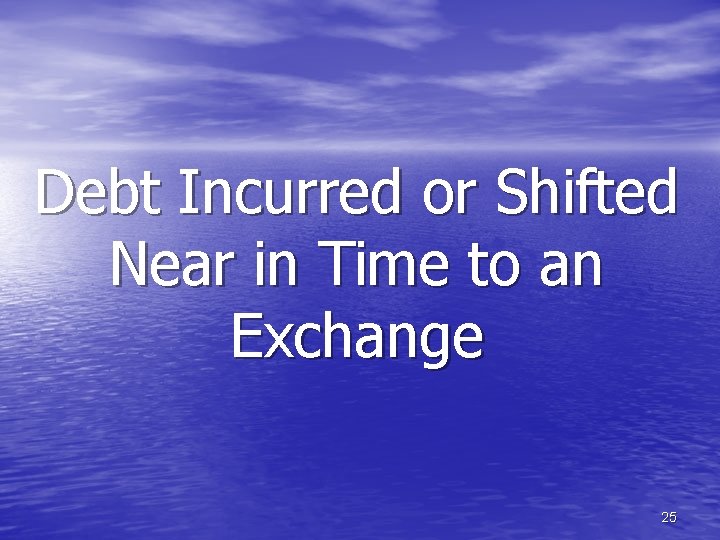 Debt Incurred or Shifted Near in Time to an Exchange 25 