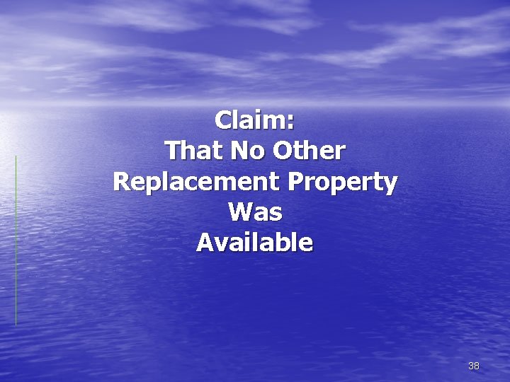 Claim: That No Other Replacement Property Was Available 38 