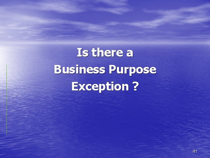 Is there a Business Purpose Exception ? 41 