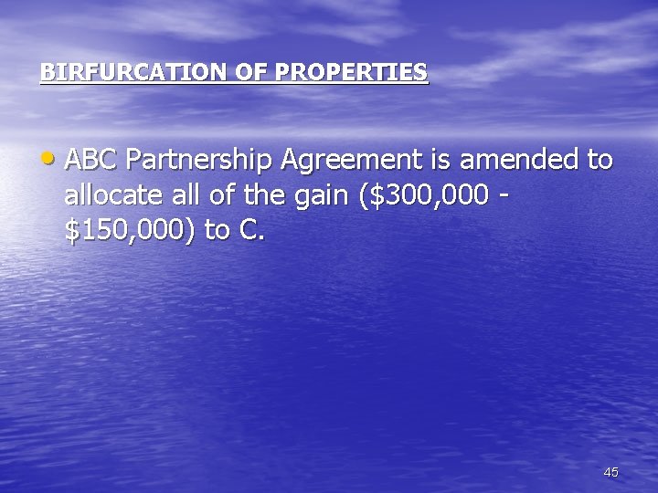 BIRFURCATION OF PROPERTIES • ABC Partnership Agreement is amended to allocate all of the