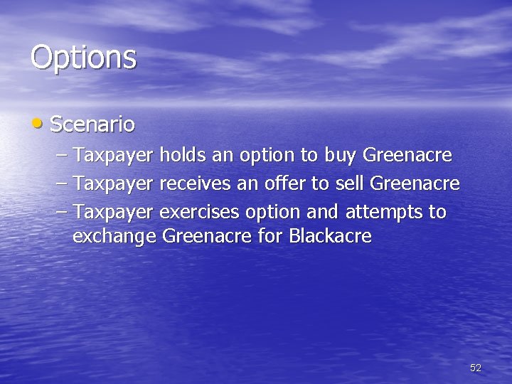 Options • Scenario – Taxpayer holds an option to buy Greenacre – Taxpayer receives