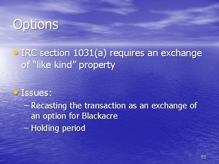 Options • IRC section 1031(a) requires an exchange of “like kind” property • Issues: