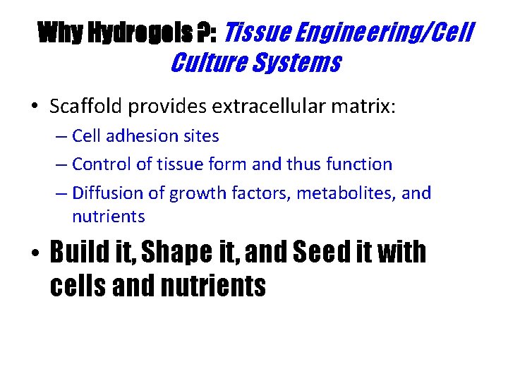 Why Hydrogels ? : Tissue Engineering/Cell Culture Systems • Scaffold provides extracellular matrix: –