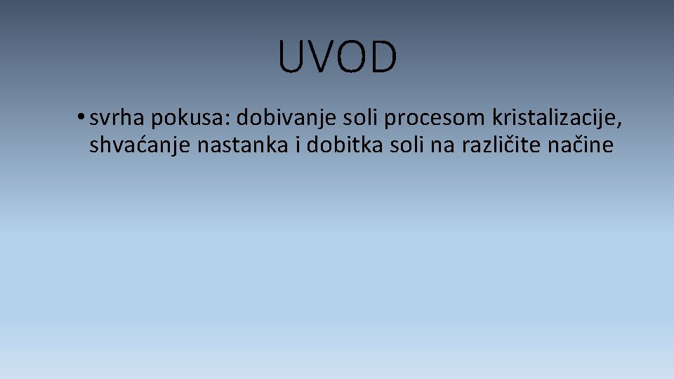 UVOD • svrha pokusa: dobivanje soli procesom kristalizacije, shvaćanje nastanka i dobitka soli na