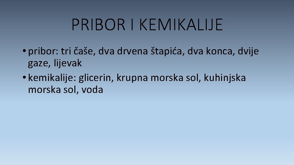 PRIBOR I KEMIKALIJE • pribor: tri čaše, dva drvena štapića, dva konca, dvije gaze,