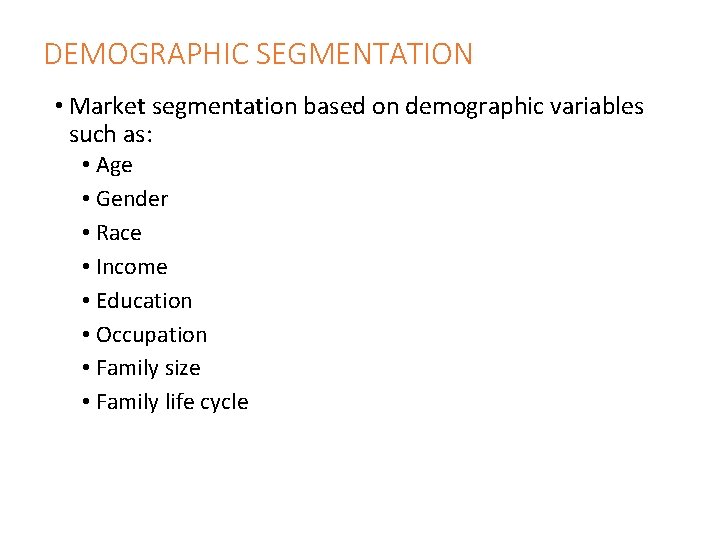 DEMOGRAPHIC SEGMENTATION • Market segmentation based on demographic variables such as: • Age •