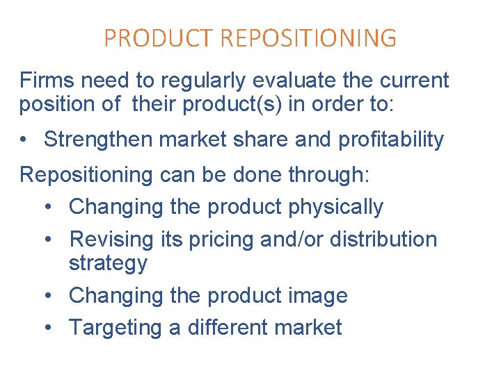 PRODUCT REPOSITIONING Firms need to regularly evaluate the current position of their product(s) in