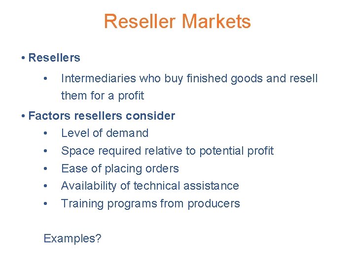 Reseller Markets • Resellers • Intermediaries who buy finished goods and resell them for