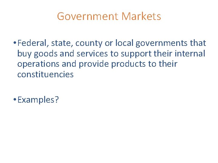 Government Markets • Federal, state, county or local governments that buy goods and services