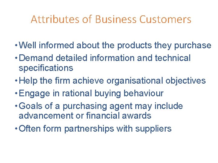 Attributes of Business Customers • Well informed about the products they purchase • Demand
