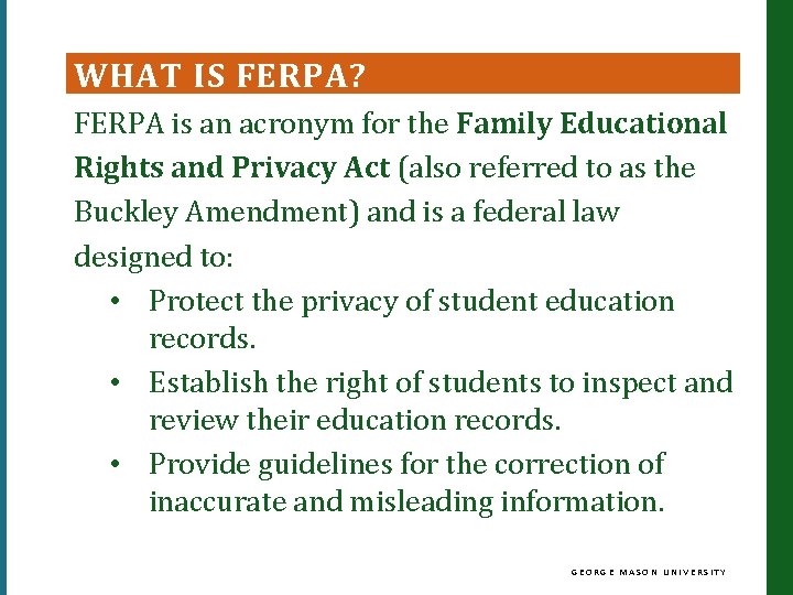 WHAT IS FERPA? FERPA is an acronym for the Family Educational Rights and Privacy