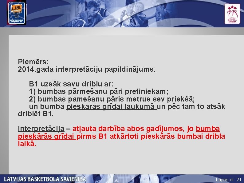 Piemērs: 2014. gada interpretāciju papildinājums. B 1 uzsāk savu driblu ar: 1) bumbas pārmešanu