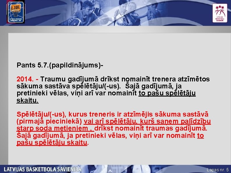 Pants 5. 7. (papildinājums)2014. - Traumu gadījumā drīkst nomainīt trenera atzīmētos sākuma sastāva spēlētāju/(-us).